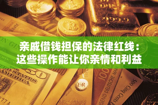 北京亲戚借钱担保的法律红线：这些操作能让你亲情和利益两不误