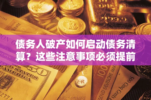 北京债务人破产如何启动债务清算？这些注意事项必须提前知道