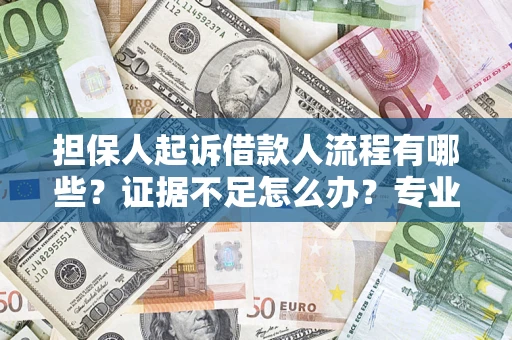 北京担保人起诉借款人流程有哪些？证据不足怎么办？专业律师解答