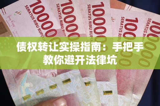 北京债权转让实操指南：手把手教你避开法律坑