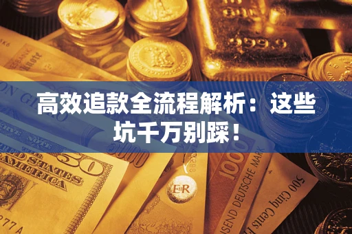 北京高效追款全流程解析：这些坑千万别踩！