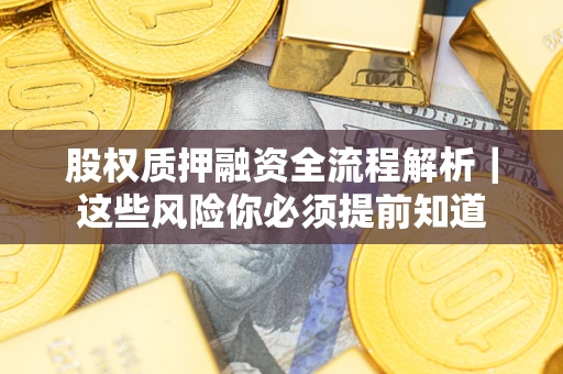 北京股权质押融资全流程解析｜这些风险你必须提前知道