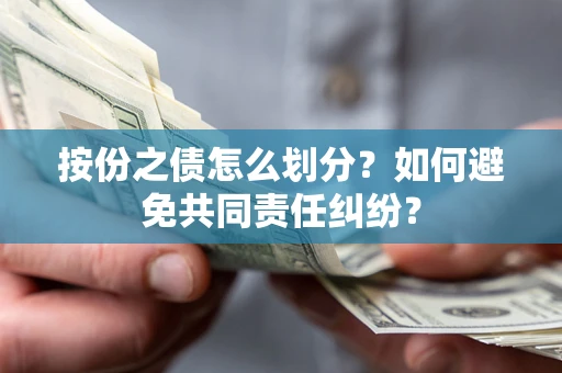 北京按份之债怎么划分？如何避免共同责任纠纷？