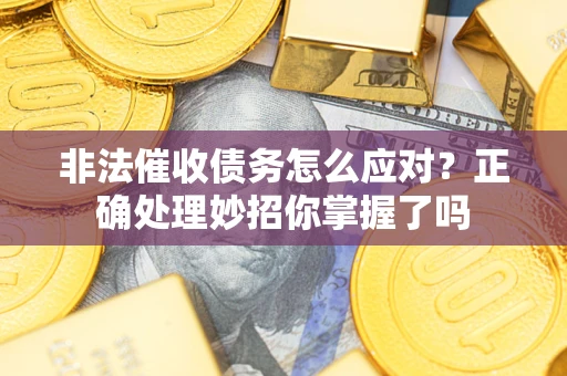 北京非法催收债务怎么应对？正确处理妙招你掌握了吗