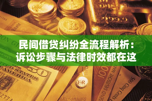 北京民间借贷纠纷全流程解析：诉讼步骤与法律时效都在这儿了