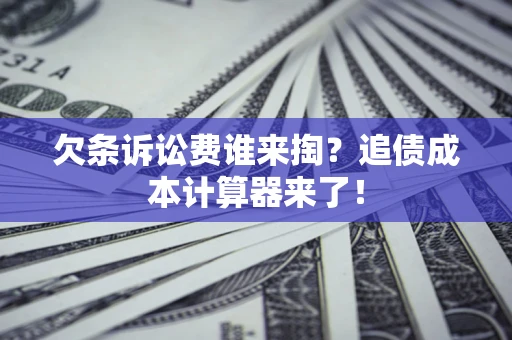北京欠条诉讼费谁来掏？追债成本计算器来了！