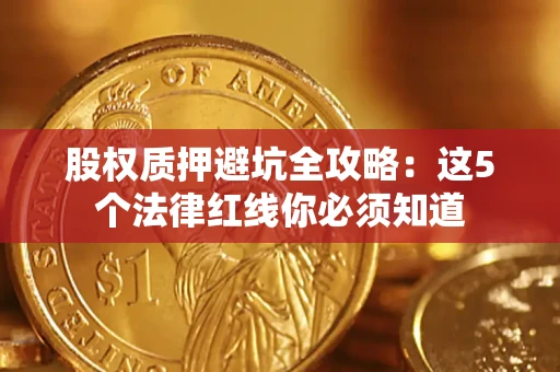 北京股权质押避坑全攻略：这5个法律红线你必须知道