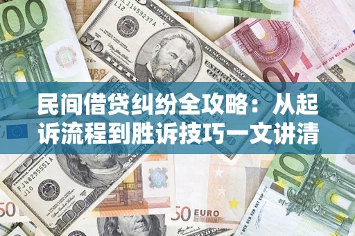 北京民间借贷纠纷全攻略：从起诉流程到胜诉技巧一文讲清