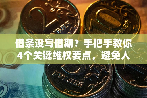北京借条没写借期？手把手教你4个关键维权要点，避免人财两空