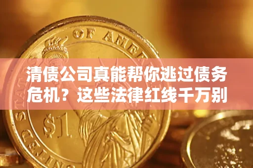 北京清债公司真能帮你逃过债务危机？这些法律红线千万别踩