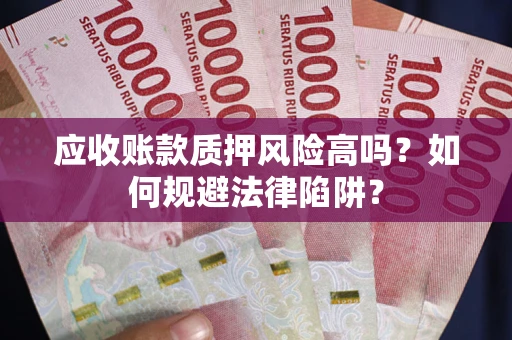 北京应收账款质押风险高吗？如何规避法律陷阱？