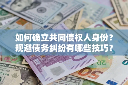 北京如何确立共同债权人身份？规避债务纠纷有哪些技巧？