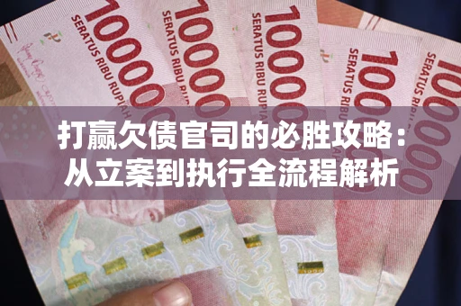 北京打赢欠债官司的必胜攻略：从立案到执行全流程解析