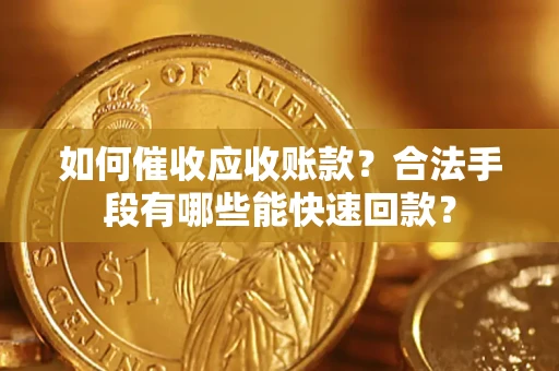 北京如何催收应收账款？合法手段有哪些能快速回款？
