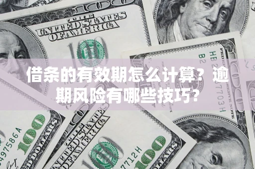 北京借条的有效期怎么计算？逾期风险有哪些技巧？