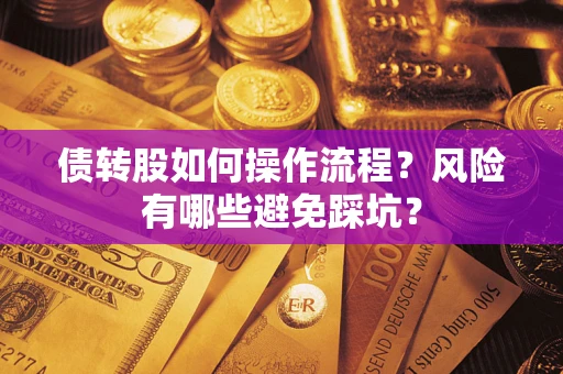 北京债转股如何操作流程?风险有哪些避免踩坑? 北京债转股如何操作流程?风险有哪些避免踩坑?