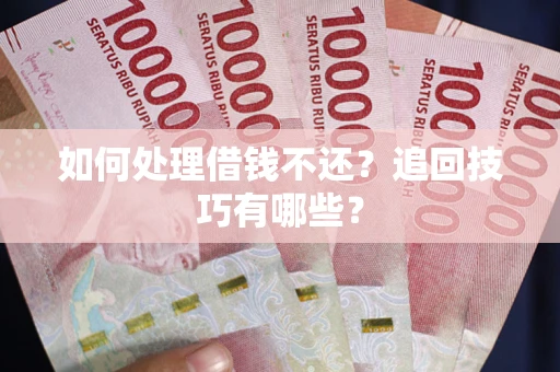 北京如何处理借钱不还？追回技巧有哪些？