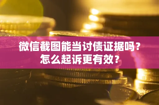 北京微信截图能当讨债证据吗？怎么起诉更有效？