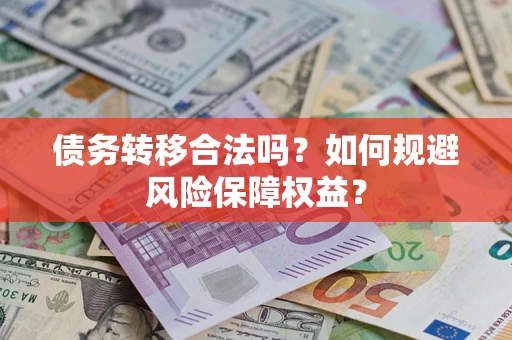北京债务转移合法吗？如何规避风险保障权益？