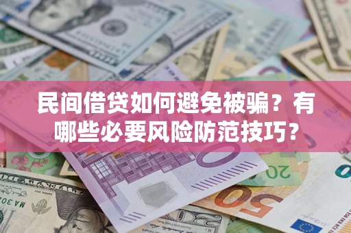 北京民间借贷如何避免被骗？有哪些必要风险防范技巧？