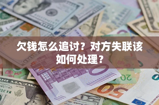 北京欠钱怎么追讨？对方失联该如何处理？