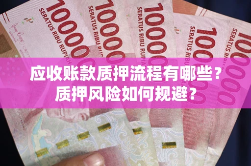 北京应收账款质押流程有哪些？质押风险如何规避？