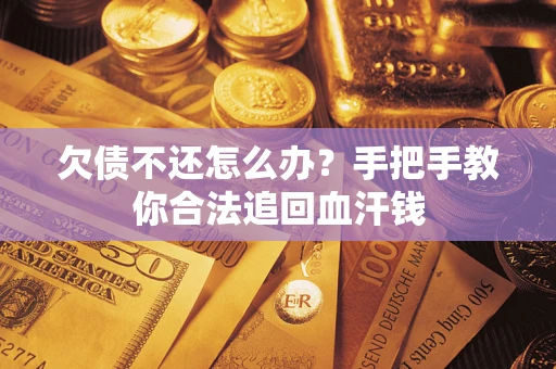 北京欠债不还怎么办?手把手教你合法追回血汗钱 北京欠债不还怎么办?手把手教你合法追回血汗钱
